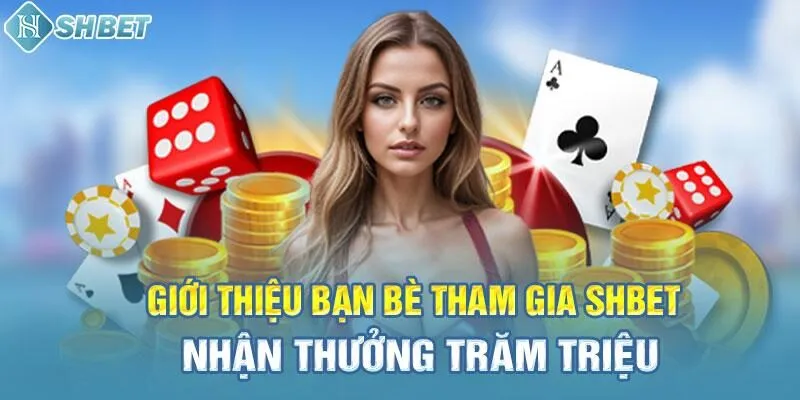 Giới thiệu bạn bè tham gia SHBET nhận thưởng trăm triệu